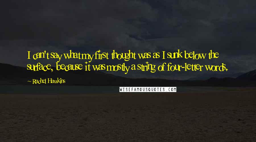 Rachel Hawkins Quotes: I can't say what my first thought was as I sunk below the surface, because it was mostly a string of four-letter words.
