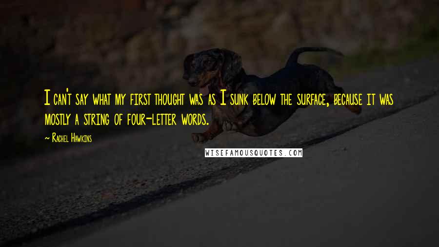 Rachel Hawkins Quotes: I can't say what my first thought was as I sunk below the surface, because it was mostly a string of four-letter words.