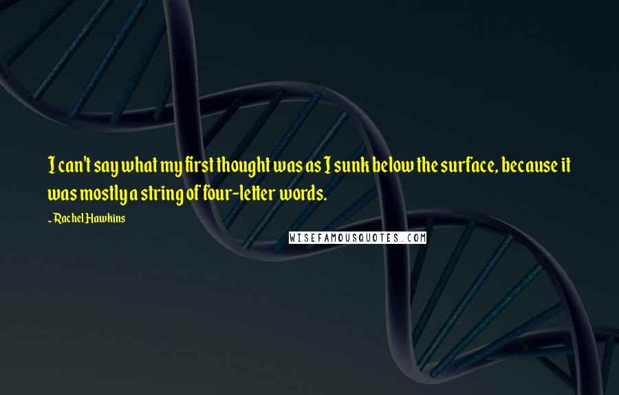 Rachel Hawkins Quotes: I can't say what my first thought was as I sunk below the surface, because it was mostly a string of four-letter words.