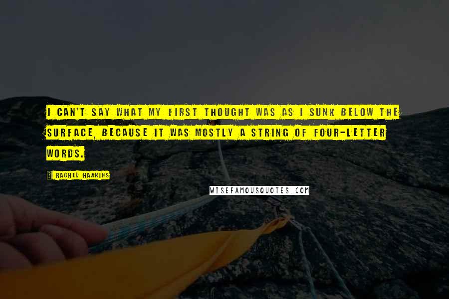 Rachel Hawkins Quotes: I can't say what my first thought was as I sunk below the surface, because it was mostly a string of four-letter words.