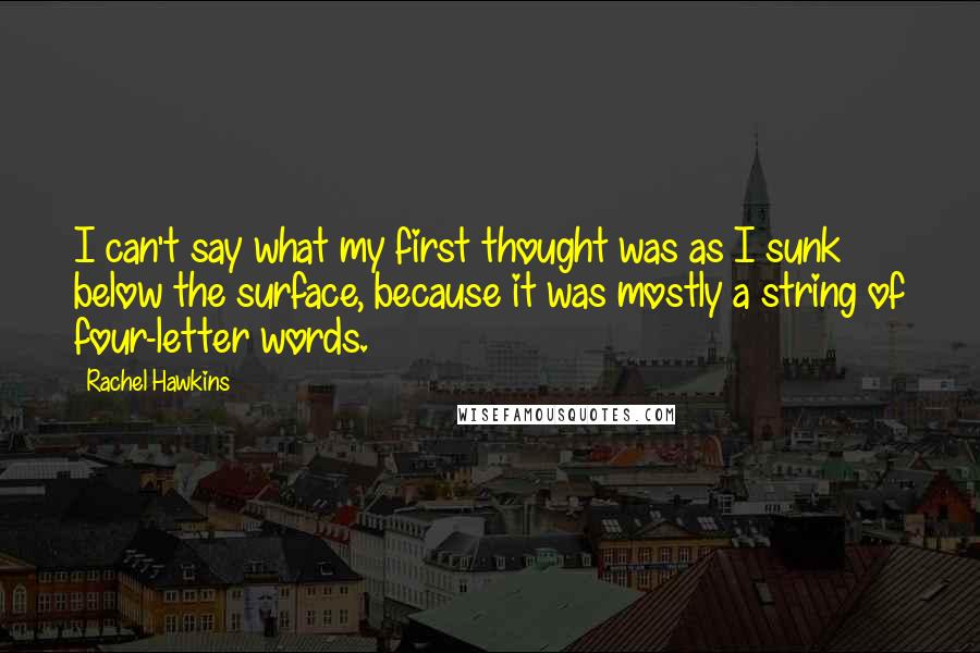 Rachel Hawkins Quotes: I can't say what my first thought was as I sunk below the surface, because it was mostly a string of four-letter words.