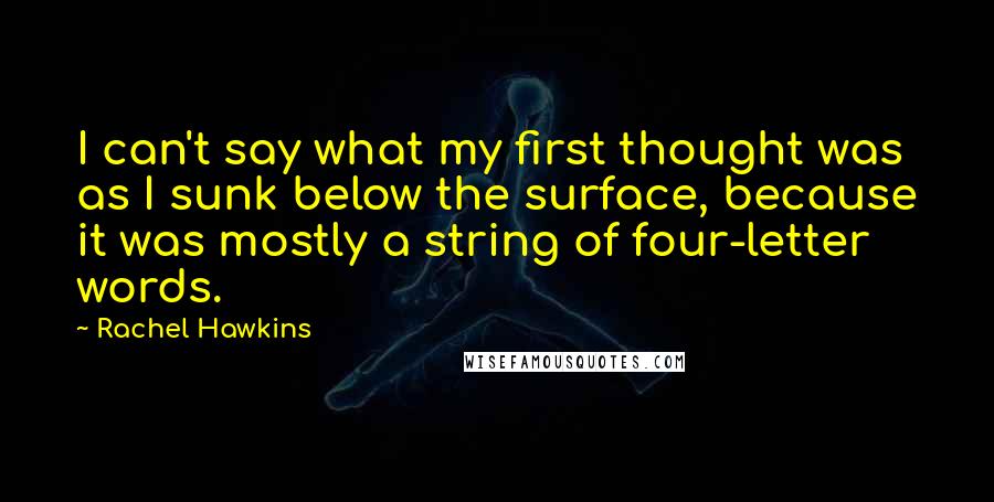 Rachel Hawkins Quotes: I can't say what my first thought was as I sunk below the surface, because it was mostly a string of four-letter words.