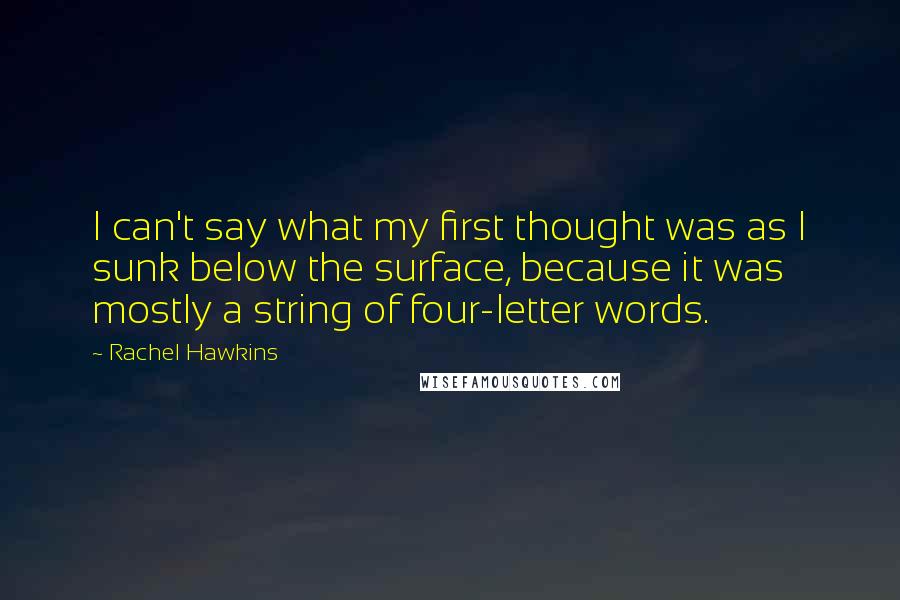 Rachel Hawkins Quotes: I can't say what my first thought was as I sunk below the surface, because it was mostly a string of four-letter words.
