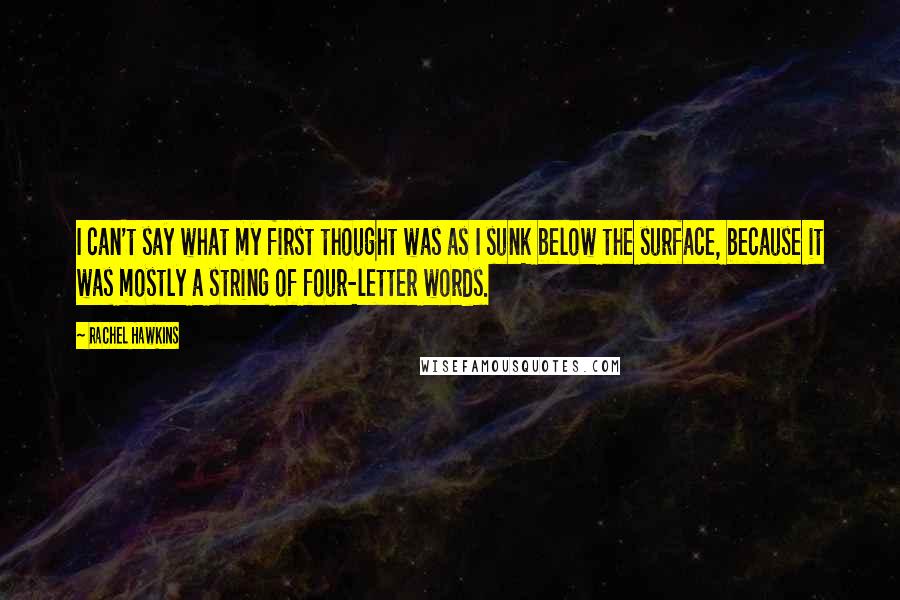 Rachel Hawkins Quotes: I can't say what my first thought was as I sunk below the surface, because it was mostly a string of four-letter words.