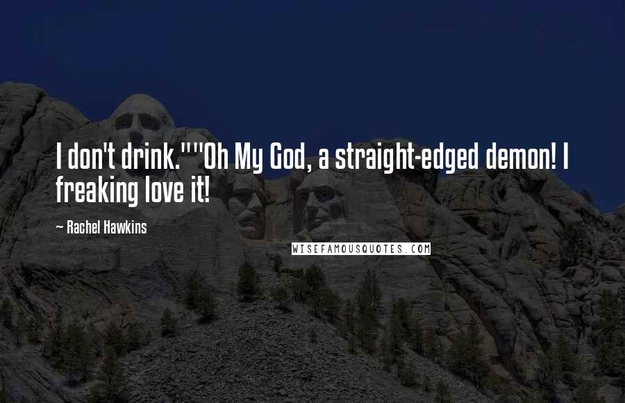 Rachel Hawkins Quotes: I don't drink.""Oh My God, a straight-edged demon! I freaking love it!