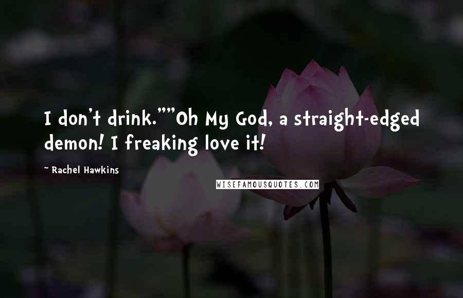 Rachel Hawkins Quotes: I don't drink.""Oh My God, a straight-edged demon! I freaking love it!