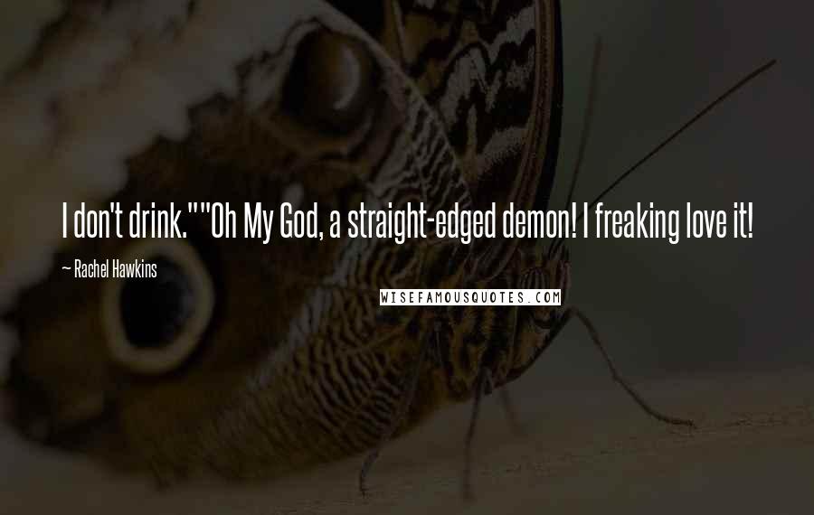 Rachel Hawkins Quotes: I don't drink.""Oh My God, a straight-edged demon! I freaking love it!