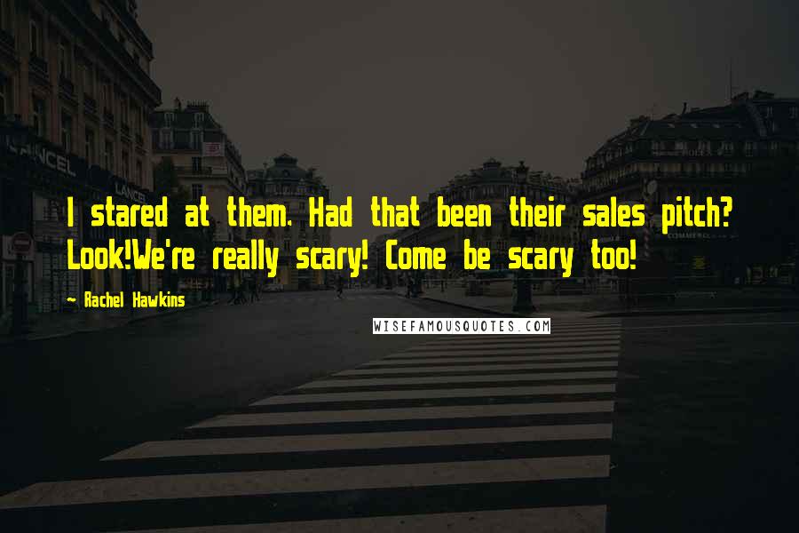 Rachel Hawkins Quotes: I stared at them. Had that been their sales pitch? Look!We're really scary! Come be scary too!