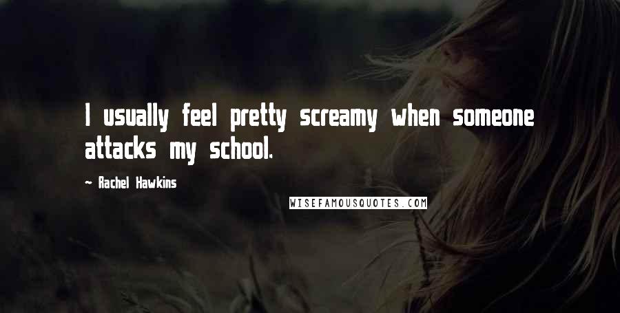 Rachel Hawkins Quotes: I usually feel pretty screamy when someone attacks my school.