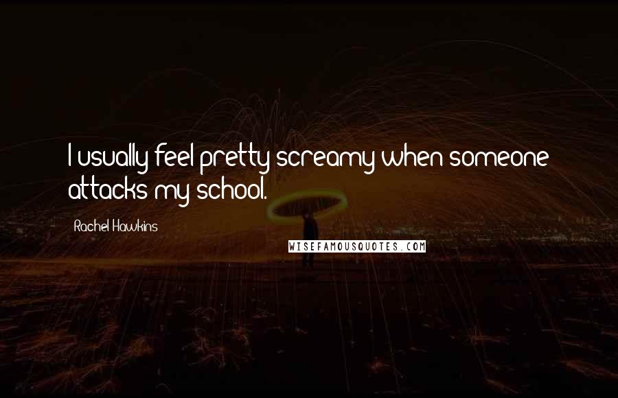 Rachel Hawkins Quotes: I usually feel pretty screamy when someone attacks my school.