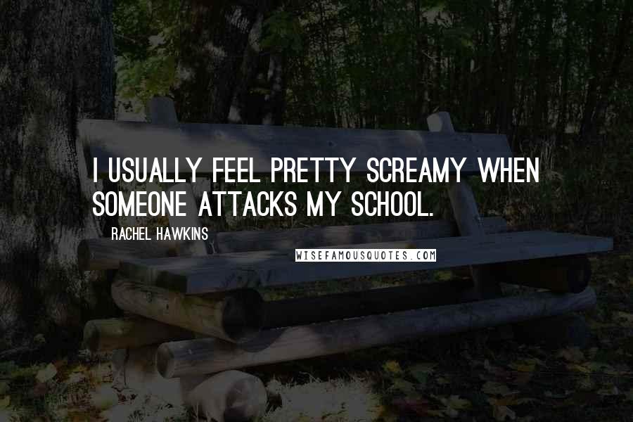 Rachel Hawkins Quotes: I usually feel pretty screamy when someone attacks my school.