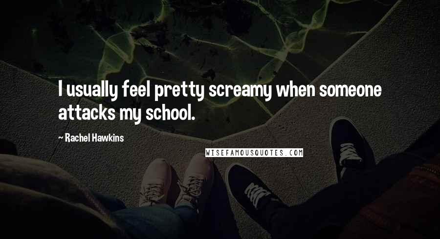 Rachel Hawkins Quotes: I usually feel pretty screamy when someone attacks my school.