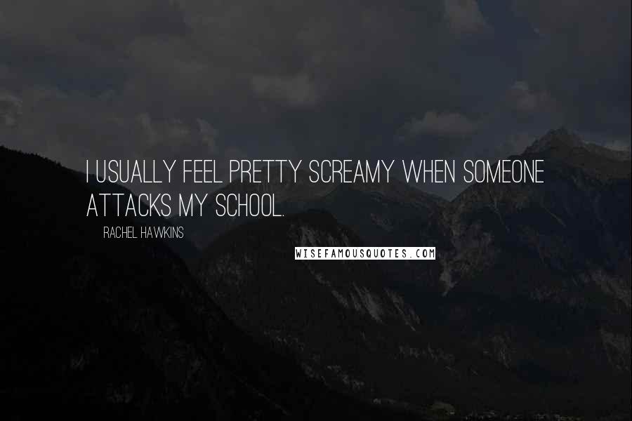 Rachel Hawkins Quotes: I usually feel pretty screamy when someone attacks my school.