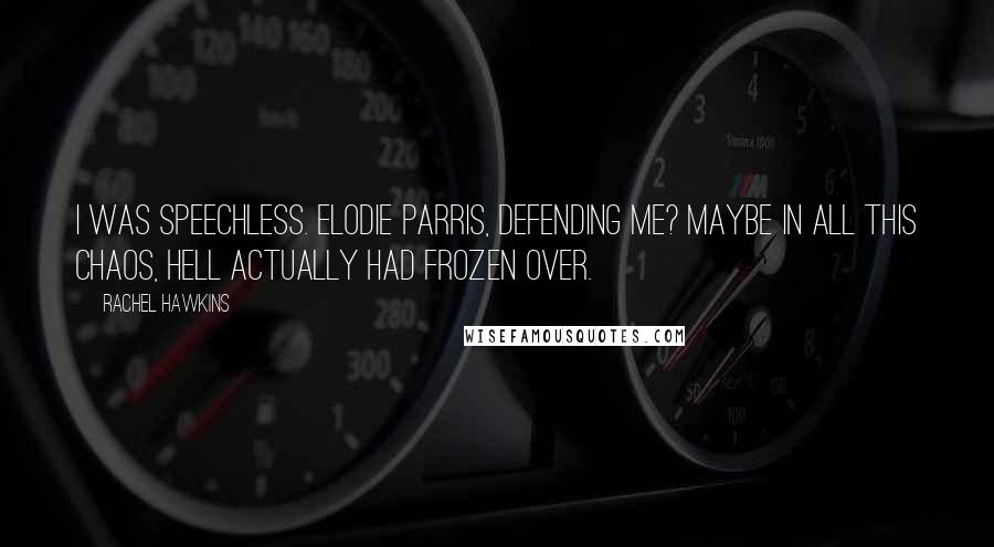 Rachel Hawkins Quotes: I was speechless. Elodie Parris, defending me? Maybe in all this chaos, hell actually had frozen over.