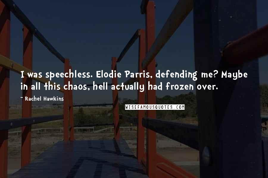Rachel Hawkins Quotes: I was speechless. Elodie Parris, defending me? Maybe in all this chaos, hell actually had frozen over.
