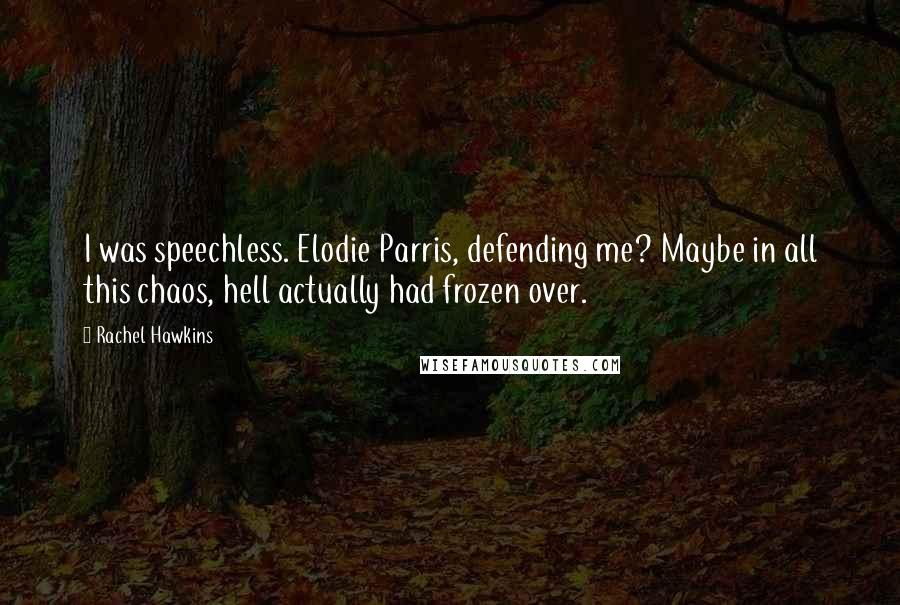 Rachel Hawkins Quotes: I was speechless. Elodie Parris, defending me? Maybe in all this chaos, hell actually had frozen over.