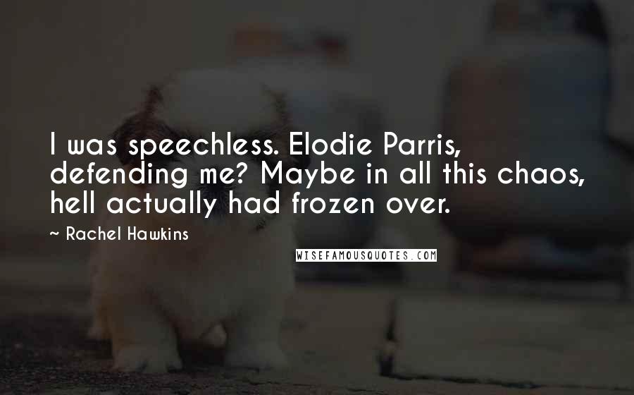 Rachel Hawkins Quotes: I was speechless. Elodie Parris, defending me? Maybe in all this chaos, hell actually had frozen over.