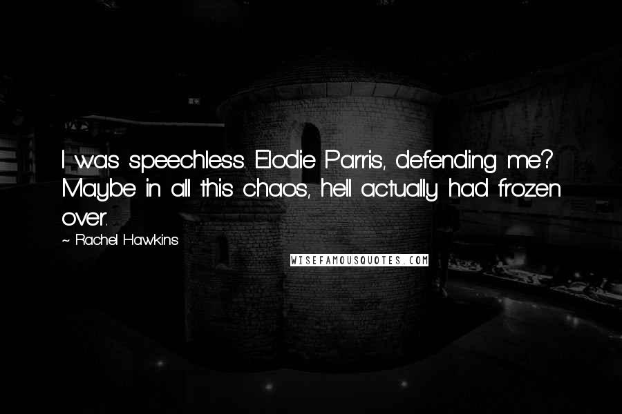 Rachel Hawkins Quotes: I was speechless. Elodie Parris, defending me? Maybe in all this chaos, hell actually had frozen over.