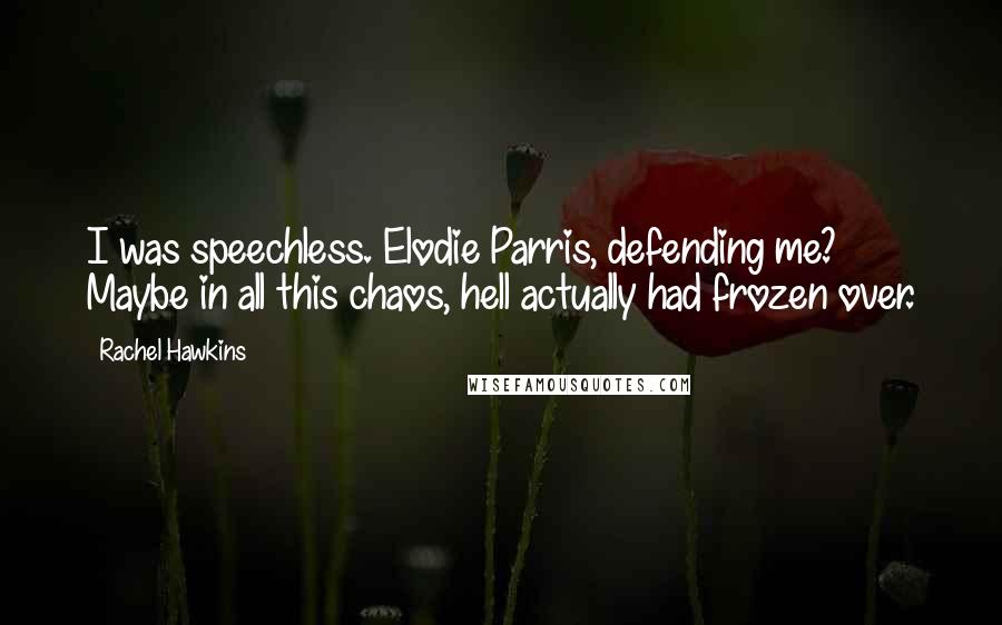 Rachel Hawkins Quotes: I was speechless. Elodie Parris, defending me? Maybe in all this chaos, hell actually had frozen over.