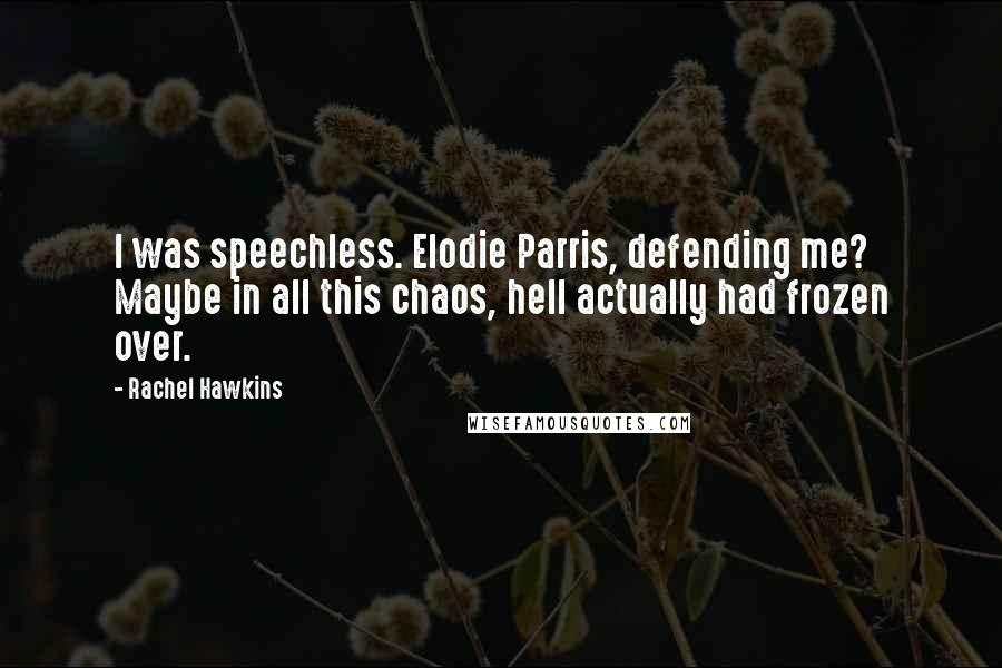 Rachel Hawkins Quotes: I was speechless. Elodie Parris, defending me? Maybe in all this chaos, hell actually had frozen over.