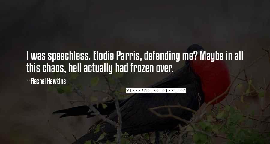 Rachel Hawkins Quotes: I was speechless. Elodie Parris, defending me? Maybe in all this chaos, hell actually had frozen over.