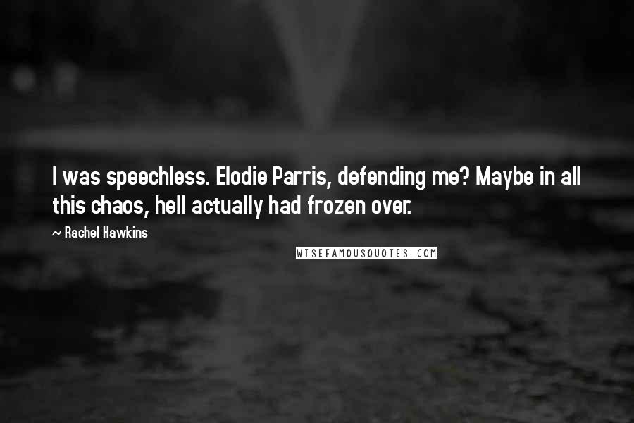 Rachel Hawkins Quotes: I was speechless. Elodie Parris, defending me? Maybe in all this chaos, hell actually had frozen over.