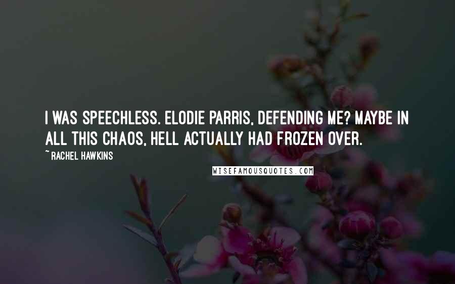 Rachel Hawkins Quotes: I was speechless. Elodie Parris, defending me? Maybe in all this chaos, hell actually had frozen over.