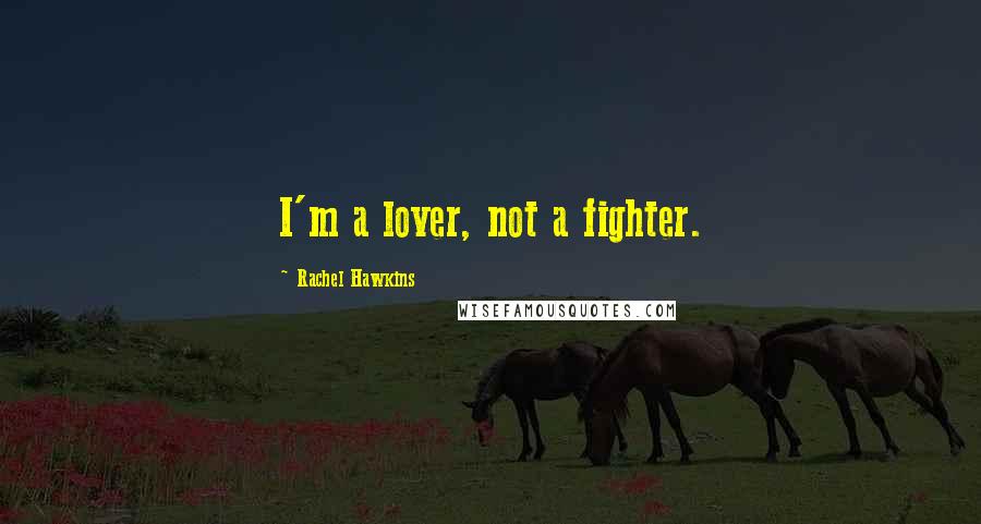 Rachel Hawkins Quotes: I'm a lover, not a fighter.