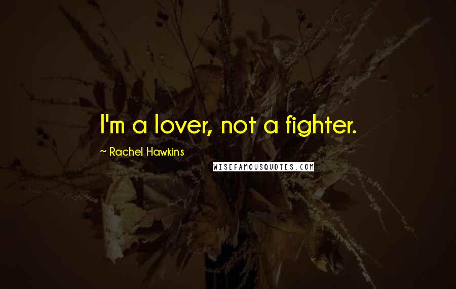 Rachel Hawkins Quotes: I'm a lover, not a fighter.