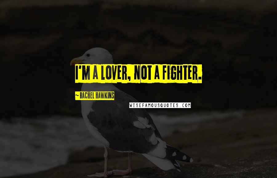 Rachel Hawkins Quotes: I'm a lover, not a fighter.