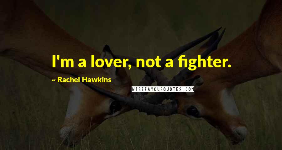 Rachel Hawkins Quotes: I'm a lover, not a fighter.