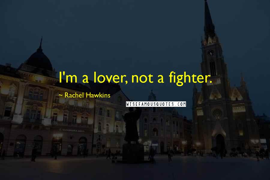 Rachel Hawkins Quotes: I'm a lover, not a fighter.