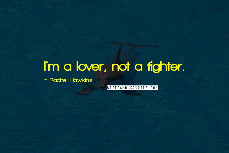 Rachel Hawkins Quotes: I'm a lover, not a fighter.