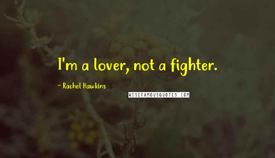 Rachel Hawkins Quotes: I'm a lover, not a fighter.