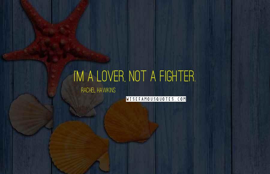 Rachel Hawkins Quotes: I'm a lover, not a fighter.