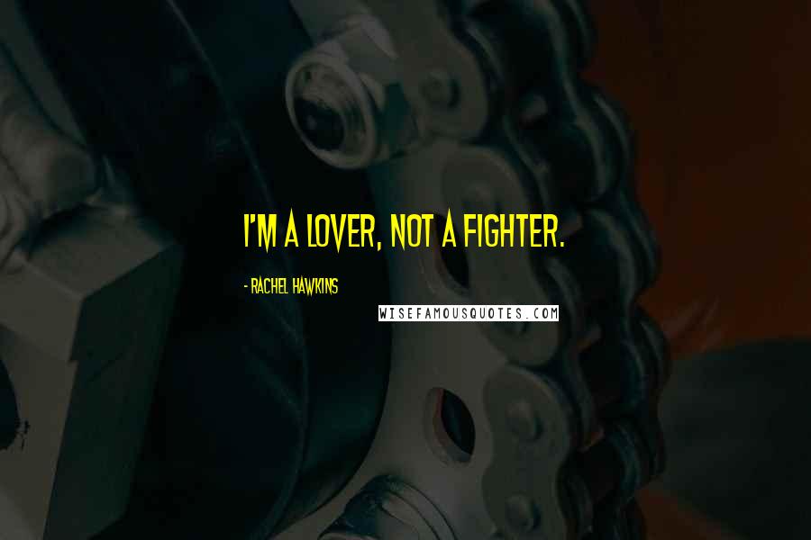 Rachel Hawkins Quotes: I'm a lover, not a fighter.