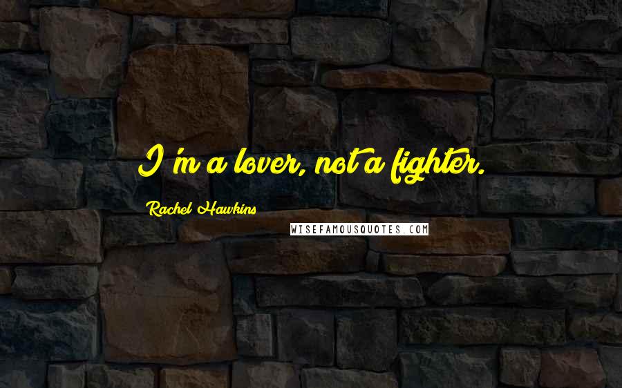 Rachel Hawkins Quotes: I'm a lover, not a fighter.