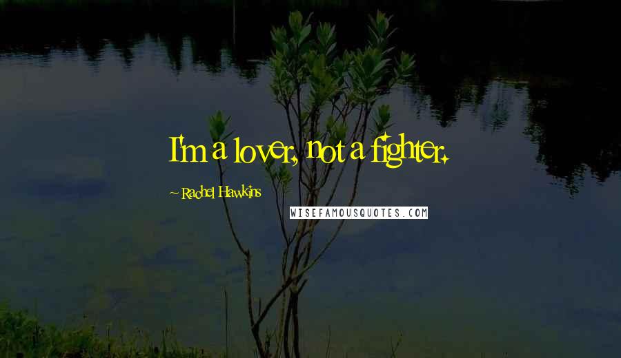 Rachel Hawkins Quotes: I'm a lover, not a fighter.