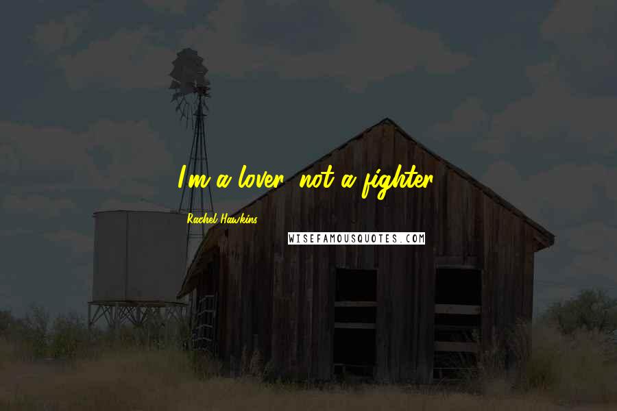 Rachel Hawkins Quotes: I'm a lover, not a fighter.