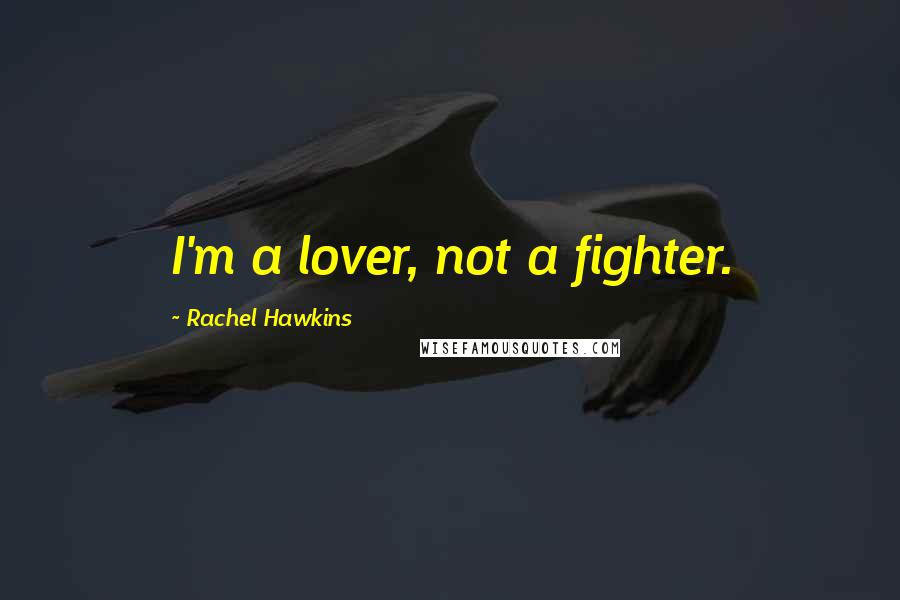 Rachel Hawkins Quotes: I'm a lover, not a fighter.