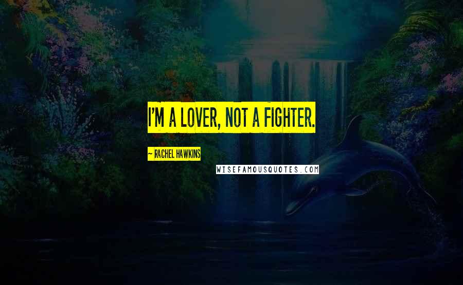 Rachel Hawkins Quotes: I'm a lover, not a fighter.