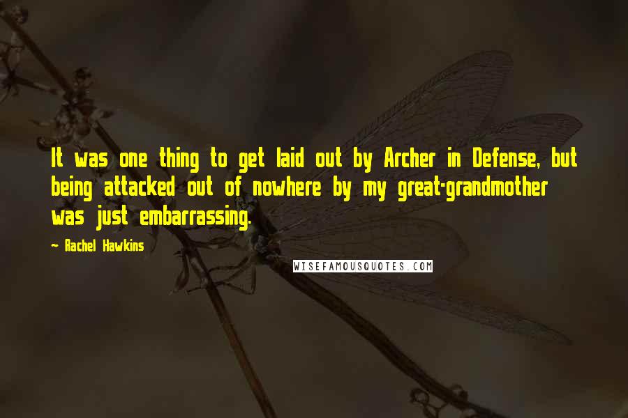 Rachel Hawkins Quotes: It was one thing to get laid out by Archer in Defense, but being attacked out of nowhere by my great-grandmother was just embarrassing.