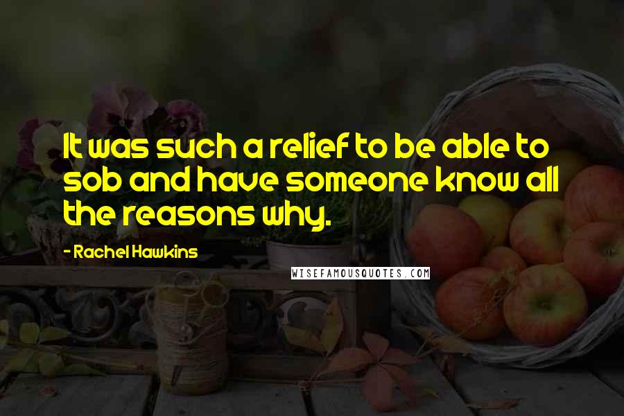 Rachel Hawkins Quotes: It was such a relief to be able to sob and have someone know all the reasons why.