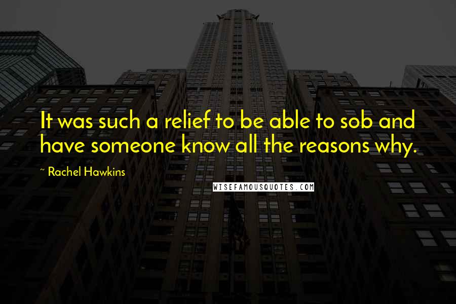 Rachel Hawkins Quotes: It was such a relief to be able to sob and have someone know all the reasons why.