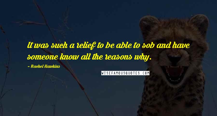 Rachel Hawkins Quotes: It was such a relief to be able to sob and have someone know all the reasons why.