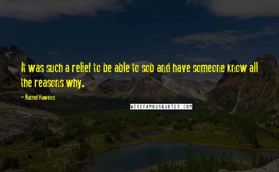 Rachel Hawkins Quotes: It was such a relief to be able to sob and have someone know all the reasons why.
