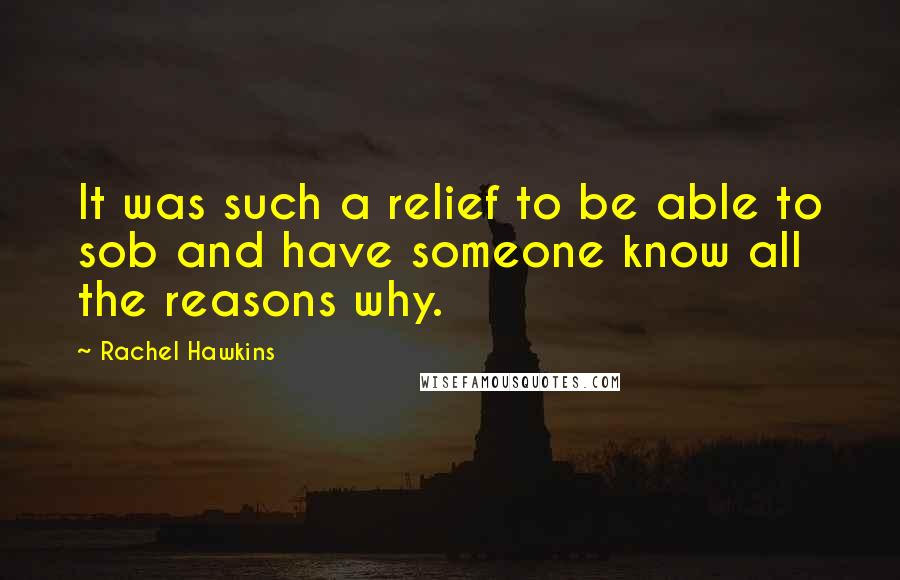 Rachel Hawkins Quotes: It was such a relief to be able to sob and have someone know all the reasons why.