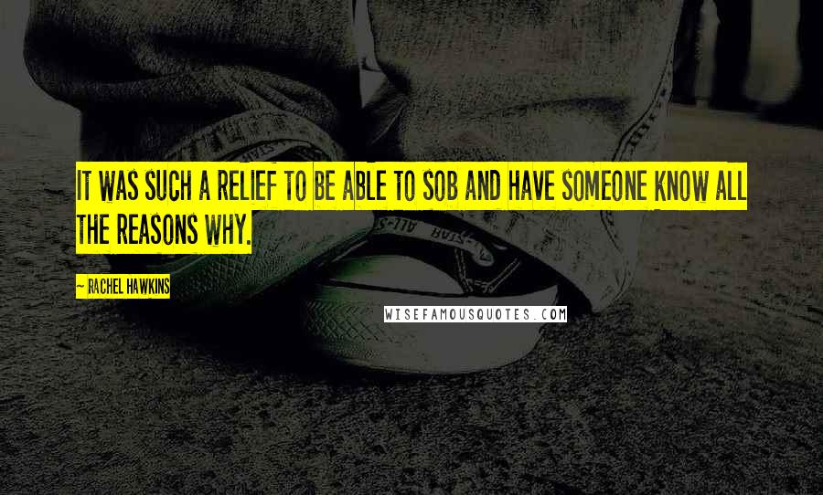 Rachel Hawkins Quotes: It was such a relief to be able to sob and have someone know all the reasons why.