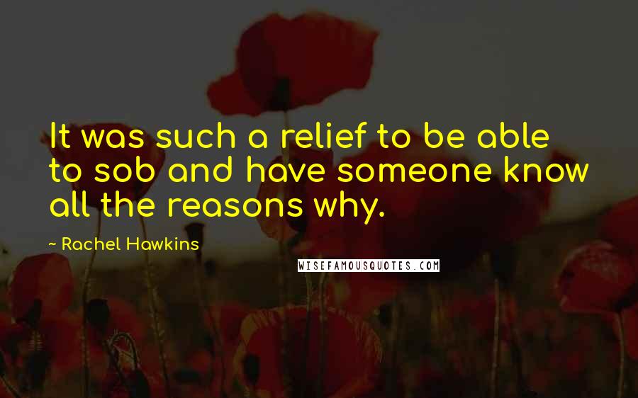Rachel Hawkins Quotes: It was such a relief to be able to sob and have someone know all the reasons why.