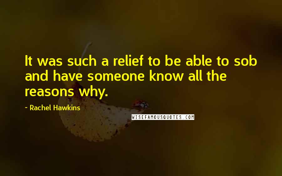 Rachel Hawkins Quotes: It was such a relief to be able to sob and have someone know all the reasons why.